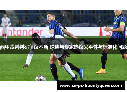 西甲裁判判罚争议不断 球迷与专家热议公平性与标准化问题