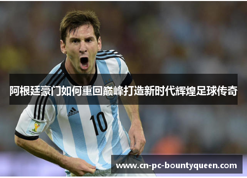 阿根廷豪门如何重回巅峰打造新时代辉煌足球传奇