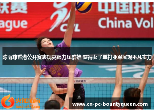 陈雨菲香港公开赛表现亮眼力压群雄 获得女子单打亚军展现不凡实力