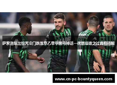 萨索洛爆出惊天冷门跌落意乙意甲黑马神话一夜崩塌谁之过真相待解